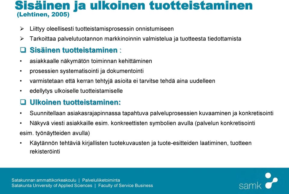 aina uudelleen edellytys ulkoiselle tuotteistamiselle Ulkoinen tuotteistaminen: Suunnitellaan asiakasrajapinnassa tapahtuva palveluprosessien kuvaaminen ja konkretisointi Näkyvä viesti