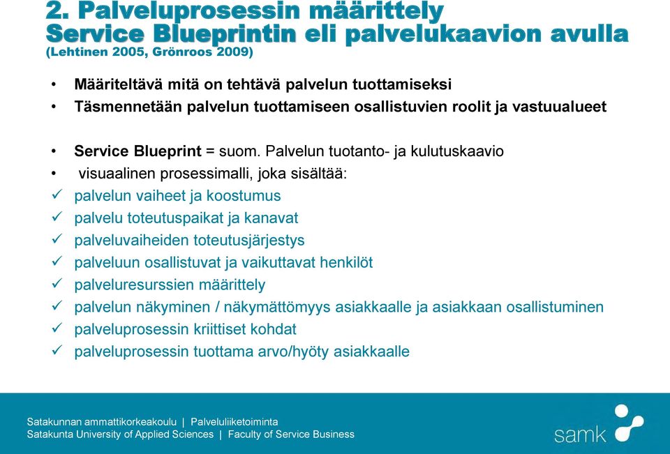 Palvelun tuotanto- ja kulutuskaavio visuaalinen prosessimalli, joka sisältää: palvelun vaiheet ja koostumus palvelu toteutuspaikat ja kanavat palveluvaiheiden