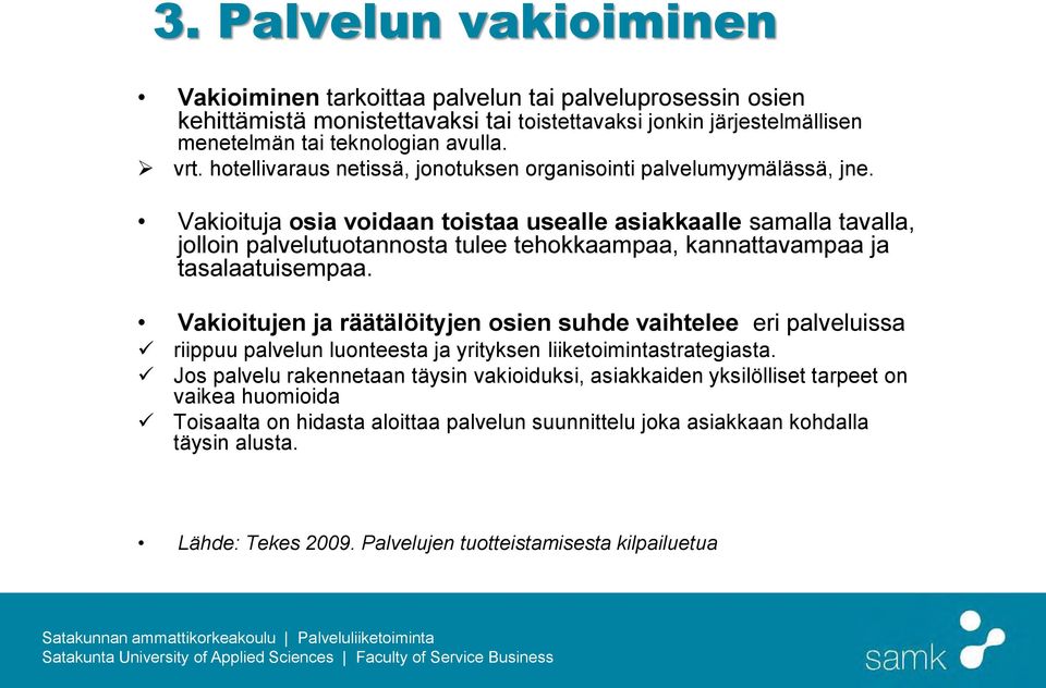 Vakioituja osia voidaan toistaa usealle asiakkaalle samalla tavalla, jolloin palvelutuotannosta tulee tehokkaampaa, kannattavampaa ja tasalaatuisempaa.