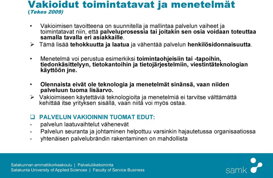 Menetelmä voi perustua esimerkiksi toimintaohjeisiin tai -tapoihin, tiedonkäsittelyyn, tietokantoihin ja tietojärjestelmiin, viestintäteknologian käyttöön jne.