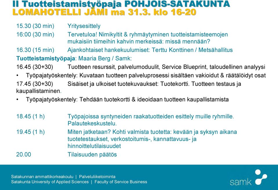 30 (15 min) Ajankohtaiset hankekuulumiset: Terttu Konttinen / Metsähallitus Tuotteistamistyöpaja: Maaria Berg / Samk: 16.