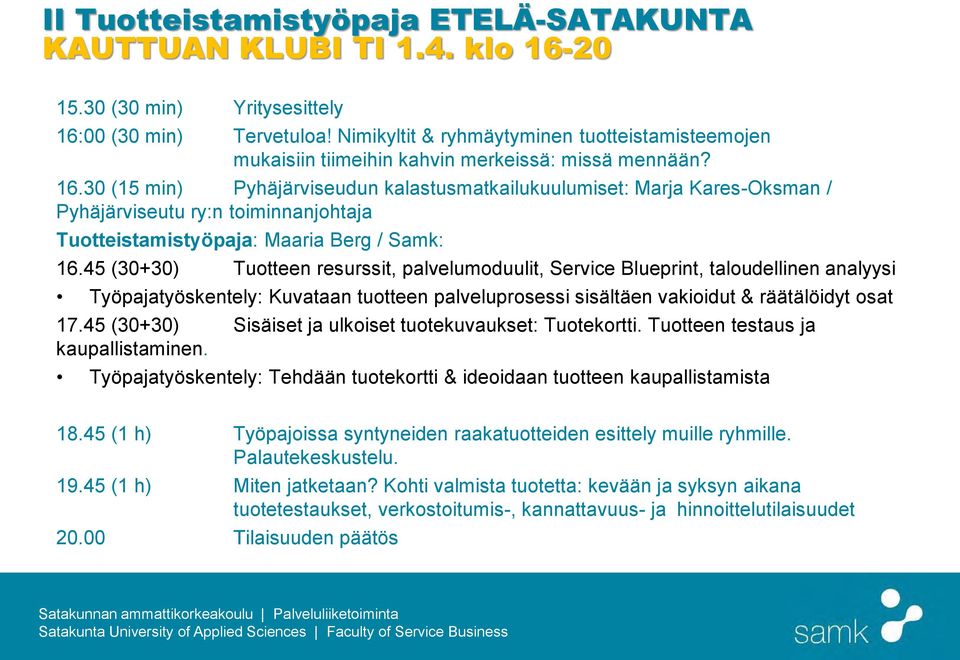 30 (15 min) Pyhäjärviseudun kalastusmatkailukuulumiset: Marja Kares-Oksman / Pyhäjärviseutu ry:n toiminnanjohtaja Tuotteistamistyöpaja: Maaria Berg / Samk: 16.