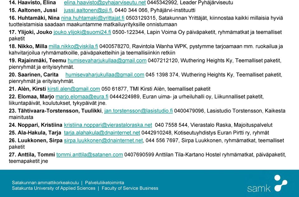fi 0500-122344, Lapin Voima Oy päiväpaketit, ryhmämatkat ja teemalliset paketit 18. Nikko, Milla milla.nikko@viskila.fi 0400578270, Ravintola Wanha WPK, pystymme tarjoamaan mm.