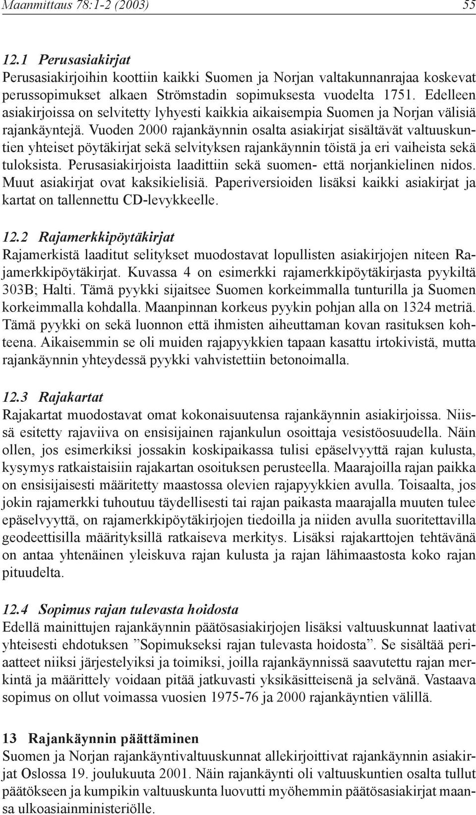 Vuoden 2000 rajankäynnin osalta asiakirjat sisältävät valtuuskuntien yhteiset pöytäkirjat sekä selvityksen rajankäynnin töistä ja eri vaiheista sekä tuloksista.