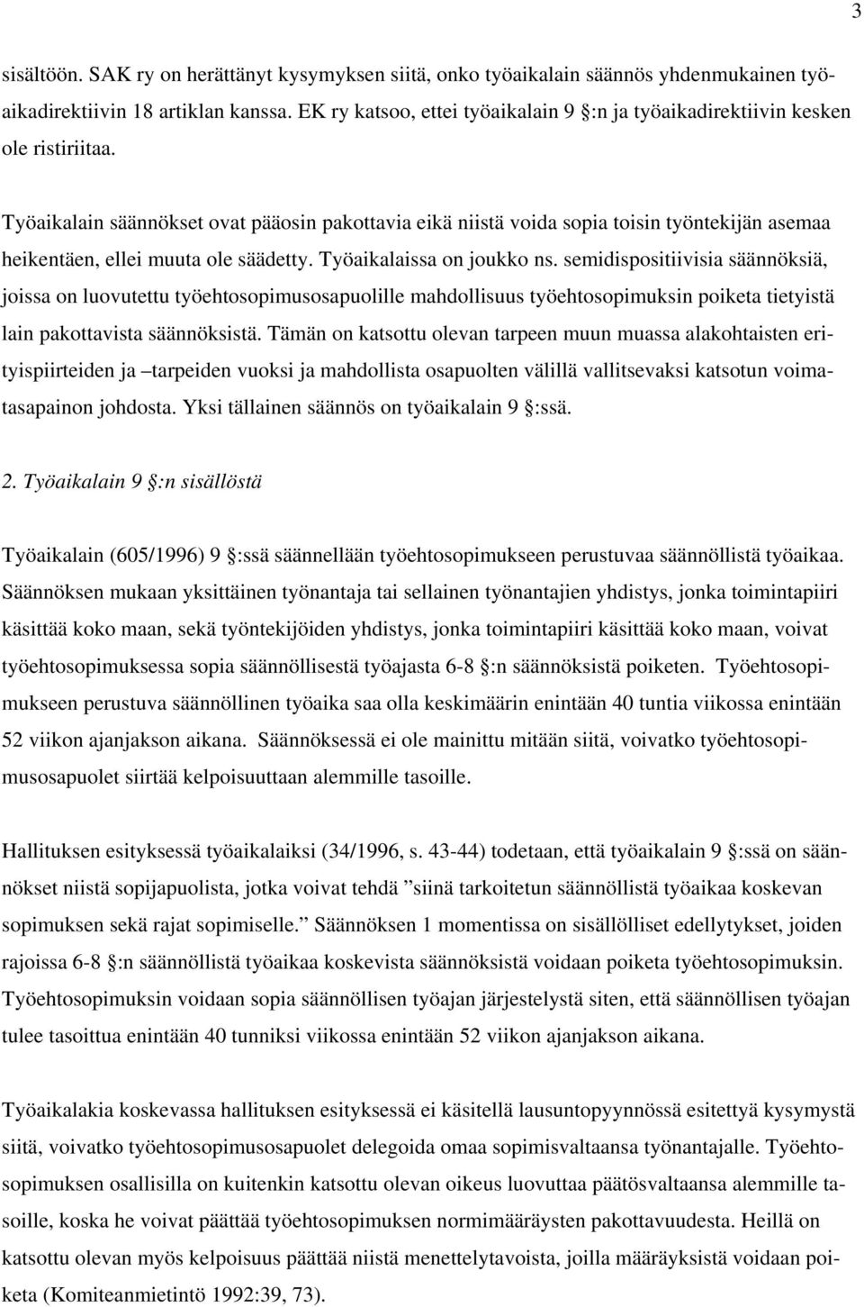 Työaikalain säännökset ovat pääosin pakottavia eikä niistä voida sopia toisin työntekijän asemaa heikentäen, ellei muuta ole säädetty. Työaikalaissa on joukko ns.