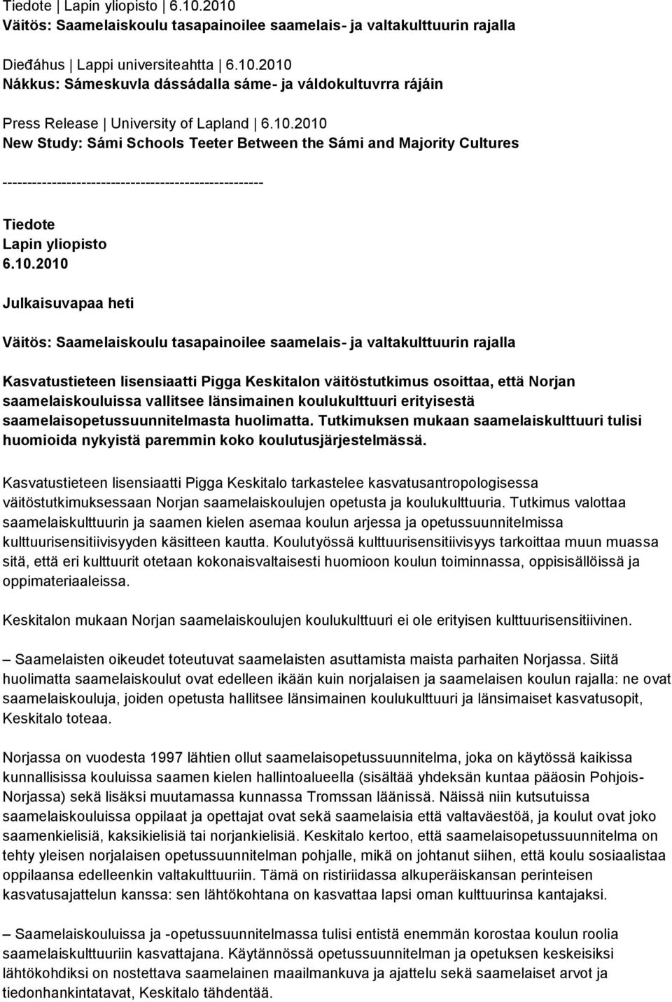 Saamelaiskoulu tasapainoilee saamelais- ja valtakulttuurin rajalla Kasvatustieteen lisensiaatti Pigga Keskitalon väitöstutkimus osoittaa, että Norjan saamelaiskouluissa vallitsee länsimainen