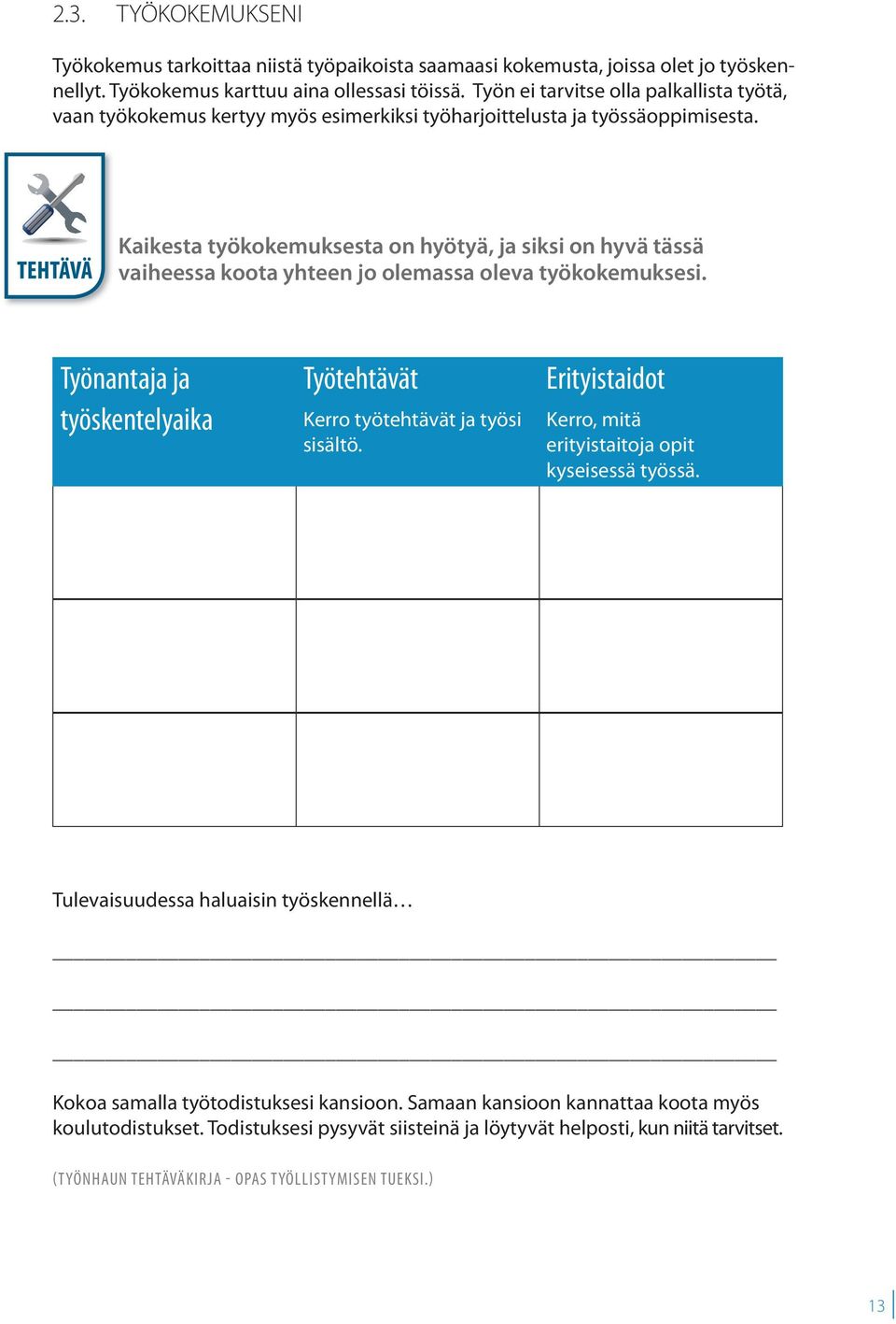 Kaikesta työkokemuksesta on hyötyä, ja siksi on hyvä tässä vaiheessa koota yhteen jo olemassa oleva työkokemuksesi. Työnantaja ja työskentelyaika Työtehtävät Kerro työtehtävät ja työsi sisältö.