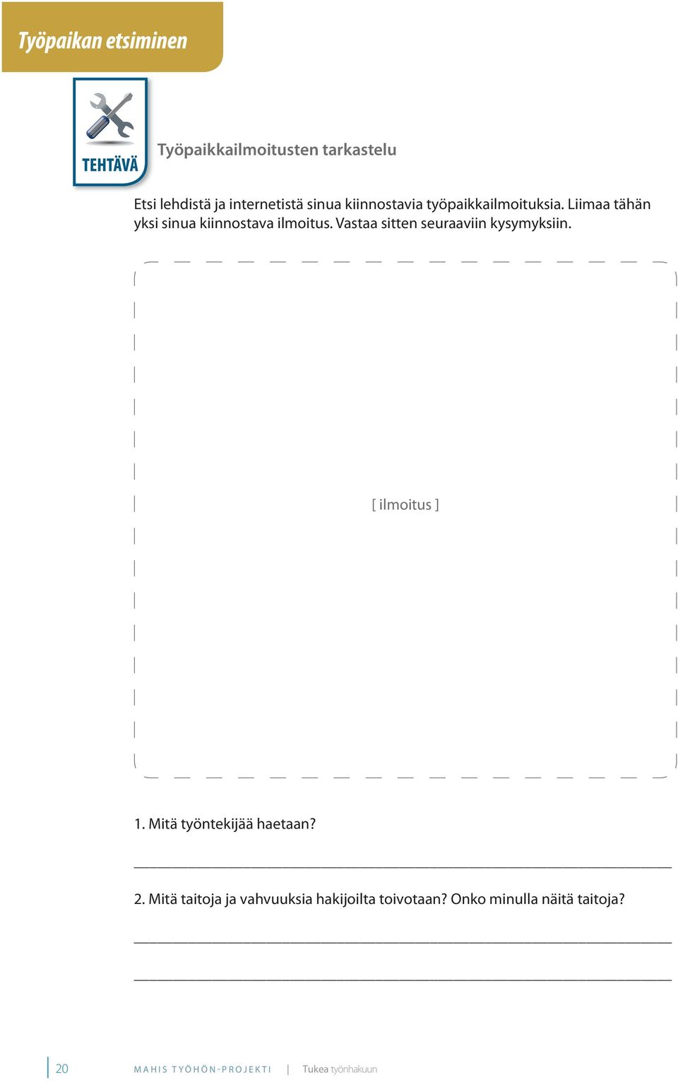 Vastaa sitten seuraaviin kysymyksiin. [ ilmoitus ] 1. Mitä työntekijää haetaan? 2.