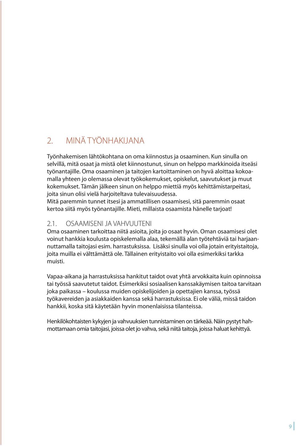 Tämän jälkeen sinun on helppo miettiä myös kehittämistarpeitasi, joita sinun olisi vielä harjoiteltava tulevaisuudessa.