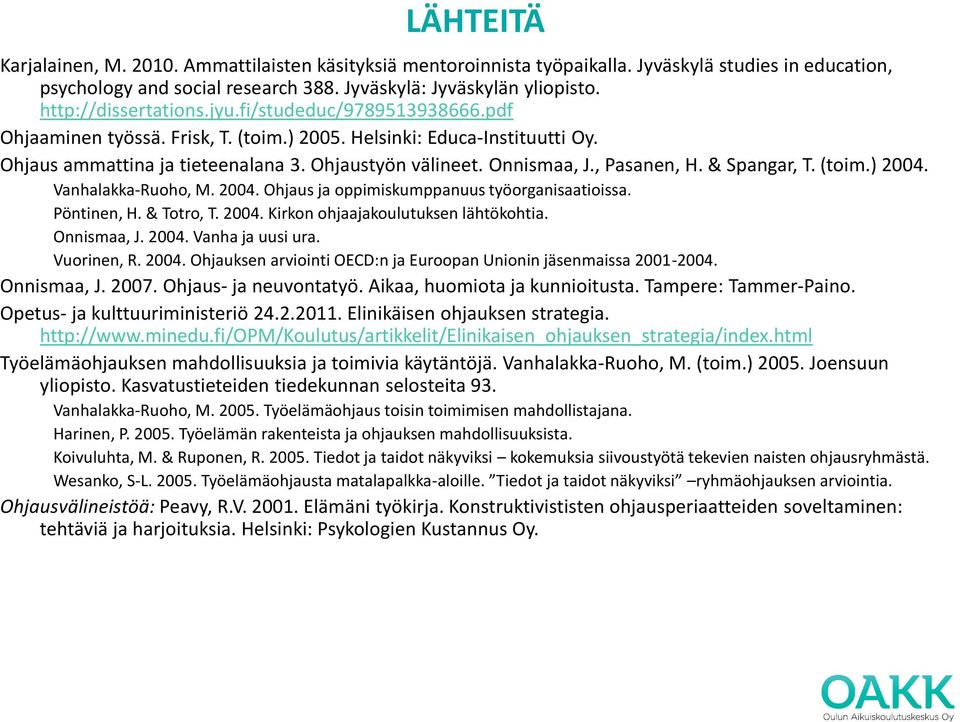 , Pasanen, H. & Spangar, T. (toim.) 2004. Vanhalakka-Ruoho, M. 2004. Ohjaus ja oppimiskumppanuus työorganisaatioissa. Pöntinen, H. & Totro, T. 2004. Kirkon ohjaajakoulutuksen lähtökohtia. Onnismaa, J.