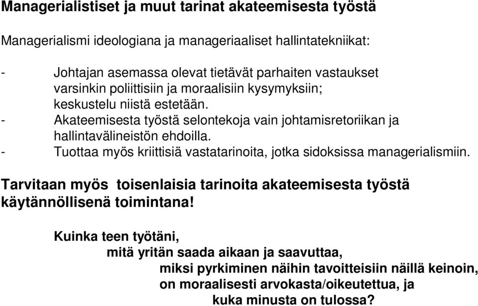 - Akateemisesta työstä selontekoja vain johtamisretoriikan ja hallintavälineistön ehdoilla. - Tuottaa myös kriittisiä vastatarinoita, jotka sidoksissa managerialismiin.