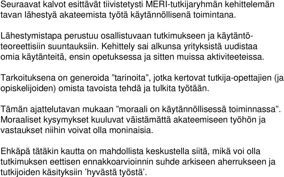 Kehittely sai alkunsa yrityksistä uudistaa omia käytänteitä, ensin opetuksessa ja sitten muissa aktiviteeteissa.