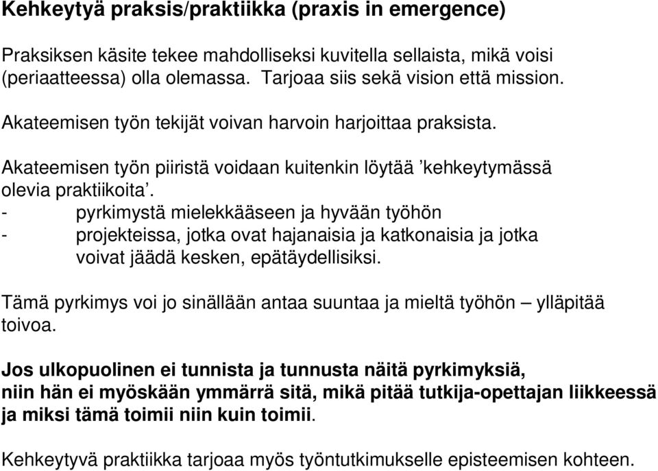 - pyrkimystä mielekkääseen ja hyvään työhön - projekteissa, jotka ovat hajanaisia ja katkonaisia ja jotka voivat jäädä kesken, epätäydellisiksi.