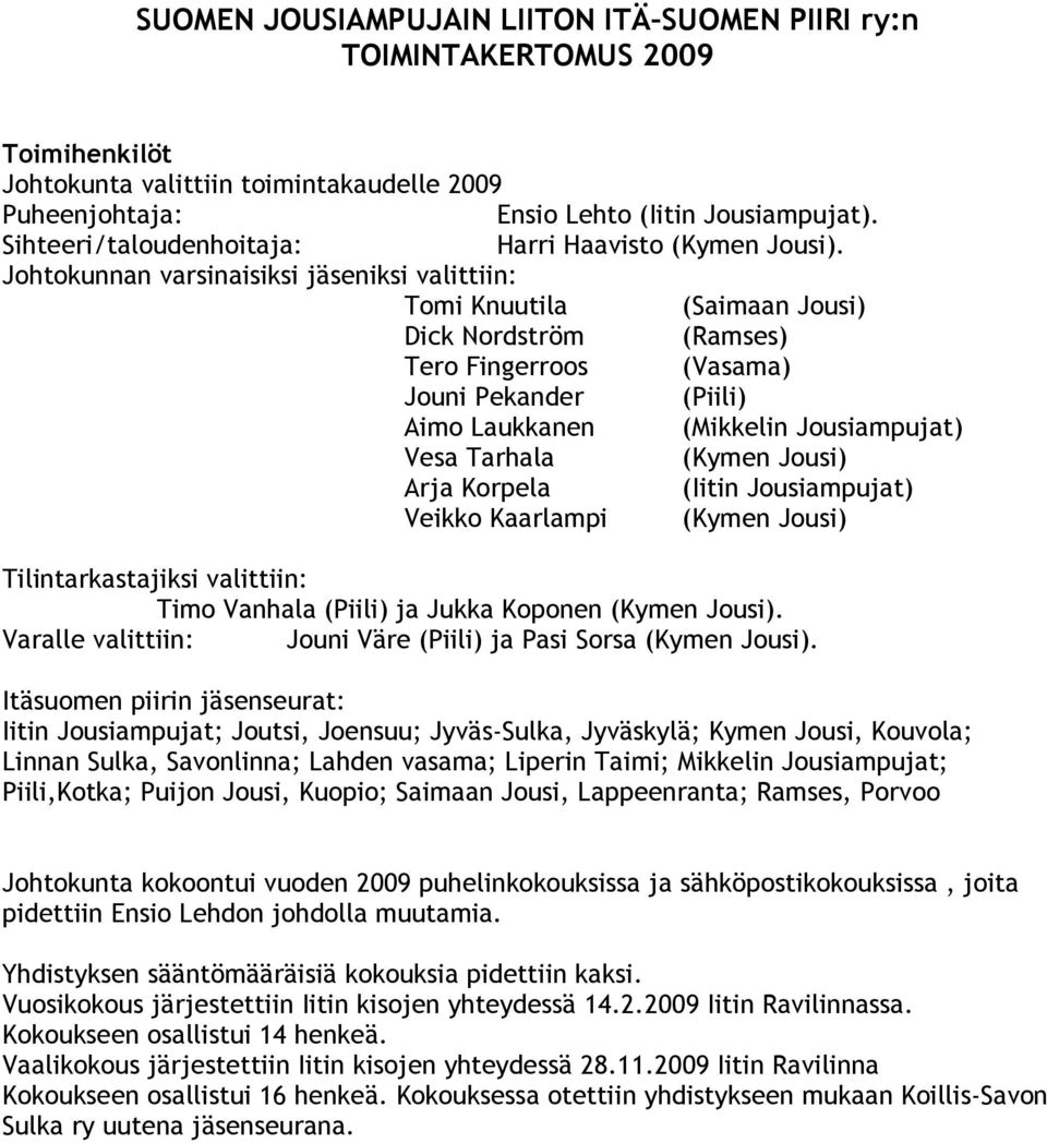 Johtokunnan varsinaisiksi jäseniksi valittiin: Tomi Knuutila (Saimaan Jousi) Dick Nordström (Ramses) Tero Fingerroos (Vasama) Jouni Pekander (Piili) Aimo Laukkanen (Mikkelin Jousiampujat) Vesa