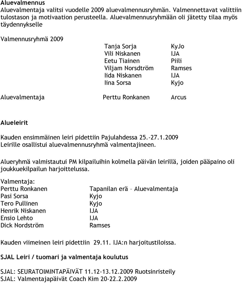 Aluevalmentaja Perttu Ronkanen Arcus Alueleirit Kauden ensimmäinen leiri pidettiin Pajulahdessa 25.-27.1.2009 Leirille osallistui aluevalmennusryhmä valmentajineen.