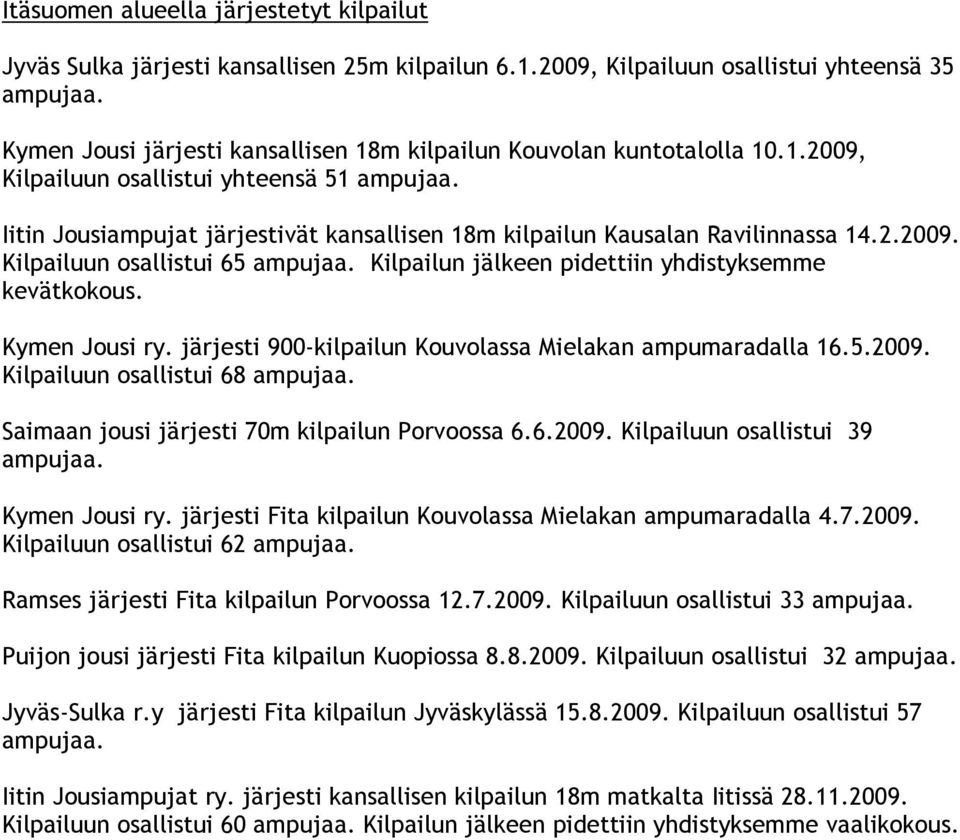 Iitin Jousiampujat järjestivät kansallisen 18m kilpailun Kausalan Ravilinnassa 14.2.2009. Kilpailuun osallistui 65 ampujaa. Kilpailun jälkeen pidettiin yhdistyksemme kevätkokous. Kymen Jousi ry.