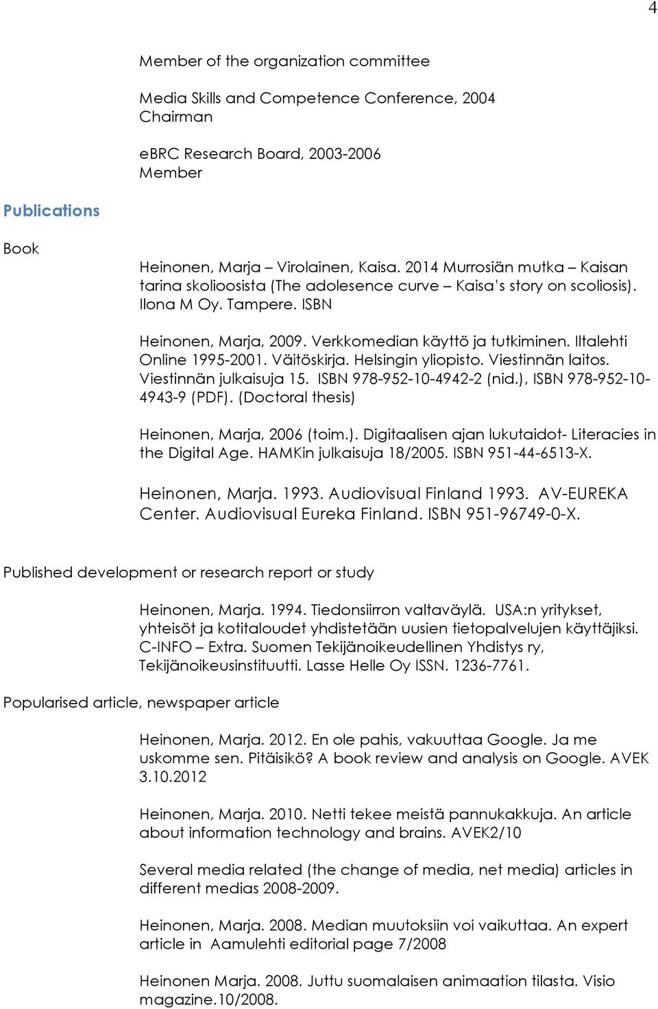 Iltalehti Online 1995-2001. Väitöskirja. Helsingin yliopisto. Viestinnän laitos. Viestinnän julkaisuja 15. ISBN 978-952-10-4942-2 (nid.), ISBN 978-952-10-4943-9 (PDF).
