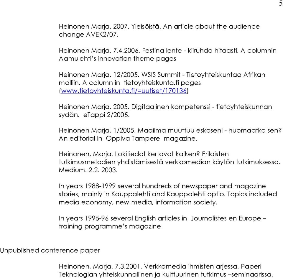 2005. Digitaalinen kompetenssi - tietoyhteiskunnan sydän. etappi 2/2005. Heinonen Marja. 1/2005. Maailma muuttuu eskoseni - huomaatko sen? An editorial in Oppiva Tampere magazine. Heinonen, Marja.