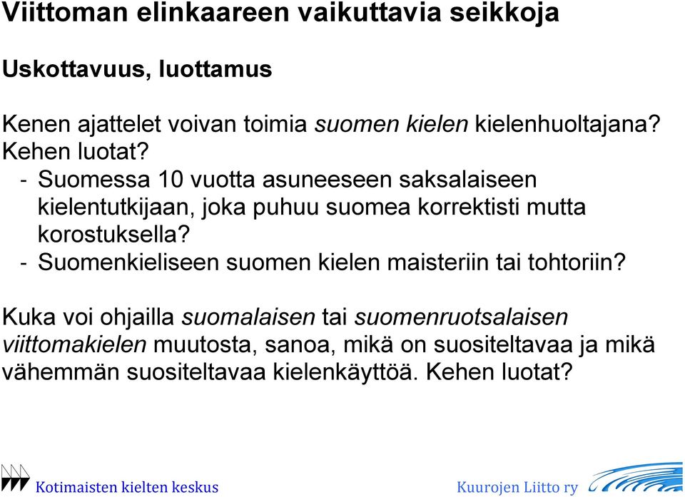 - Suomessa 10 vuotta asuneeseen saksalaiseen kielentutkijaan, joka puhuu suomea korrektisti mutta korostuksella?