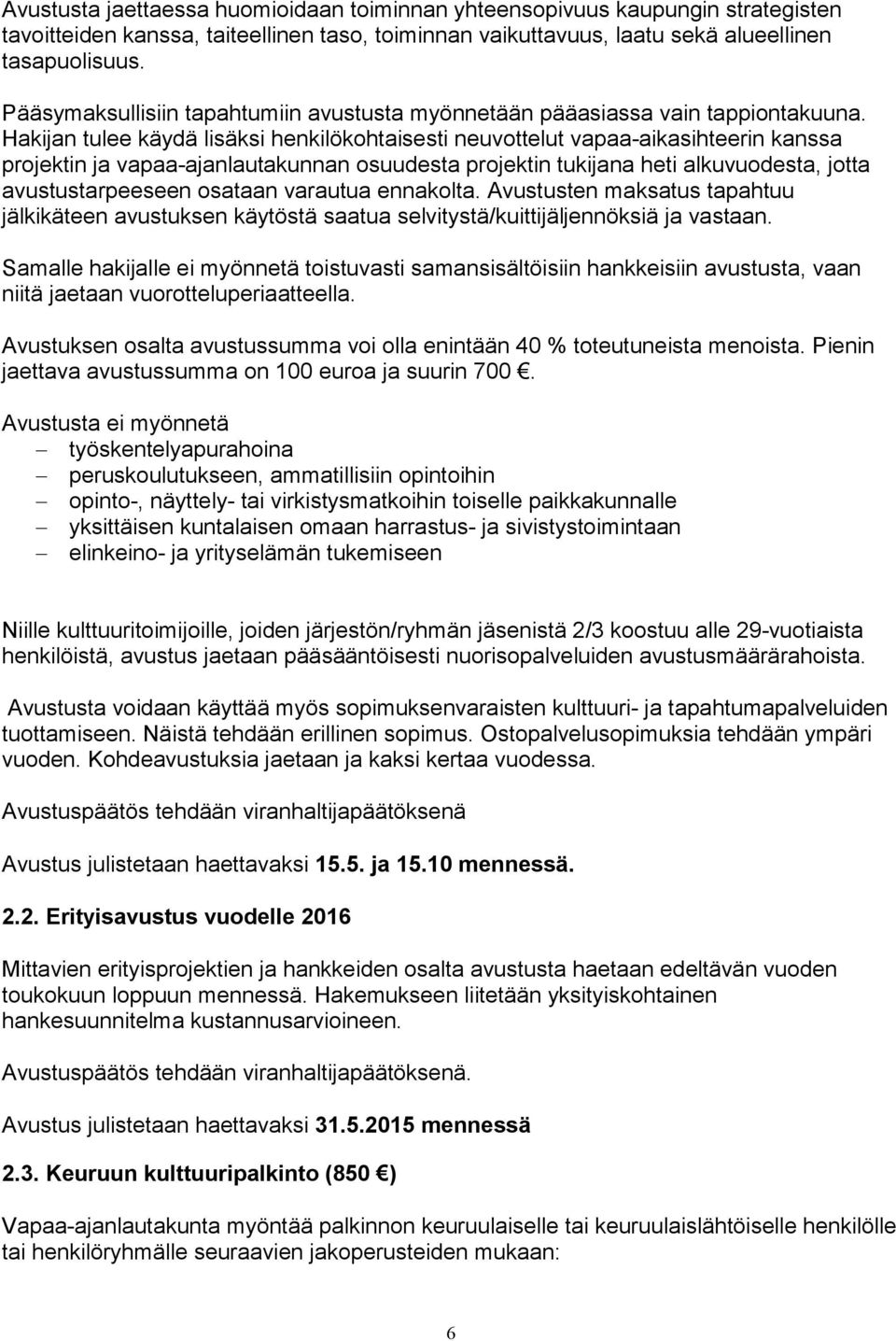 Hakijan tulee käydä lisäksi henkilökohtaisesti neuvottelut vapaa-aikasihteerin kanssa projektin ja vapaa-ajanlautakunnan osuudesta projektin tukijana heti alkuvuodesta, jotta avustustarpeeseen