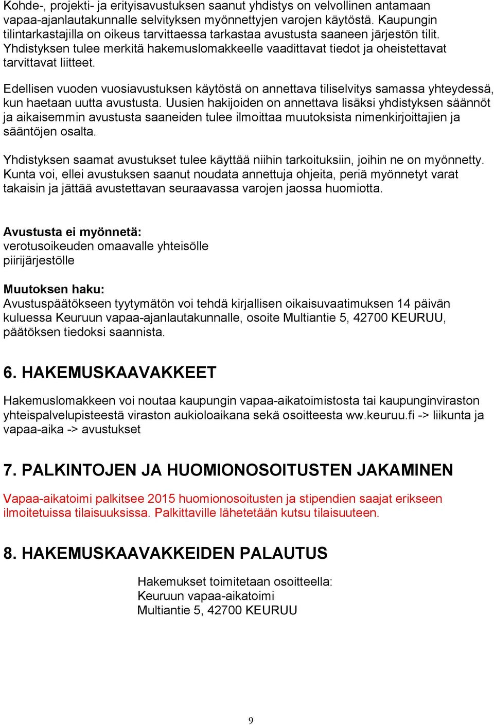 Edellisen vuoden vuosiavustuksen käytöstä on annettava tiliselvitys samassa yhteydessä, kun haetaan uutta avustusta.