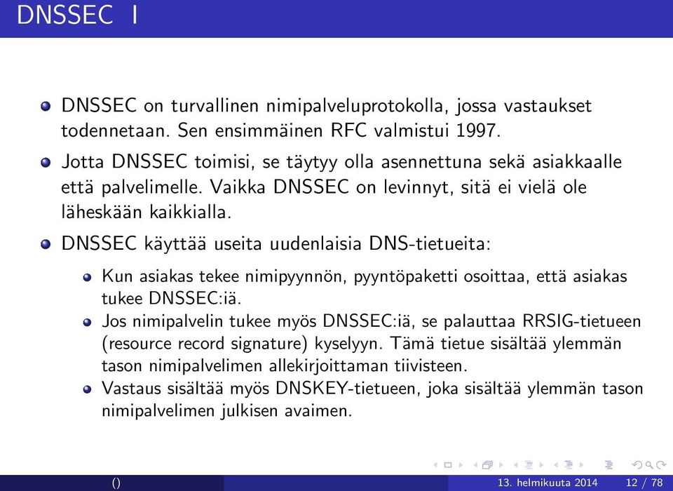 DNSSEC käyttää useita uudenlaisia DNS-tietueita: Kun asiakas tekee nimipyynnön, pyyntöpaketti osoittaa, että asiakas tukee DNSSEC:iä.