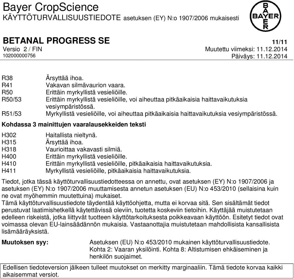 R51/53 Myrkyllistä vesieliöille, voi aiheuttaa pitkäaikaisia haittavaikutuksia vesiympäristössä. Kohdassa 3 mainittujen vaaralausekkeiden teksti H302 H315 H318 H400 H410 H411 Haitallista nieltynä.