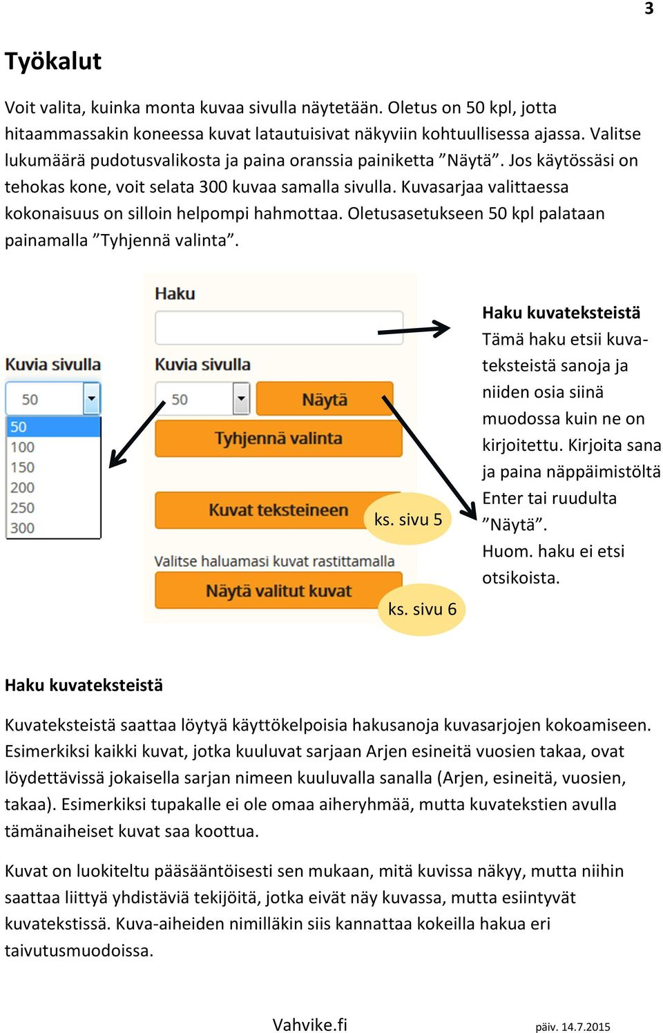 Kuvasarjaa valittaessa kokonaisuus on silloin helpompi hahmottaa. Oletusasetukseen 50 kpl palataan painamalla Tyhjennä valinta. ks. sivu 5 ks.