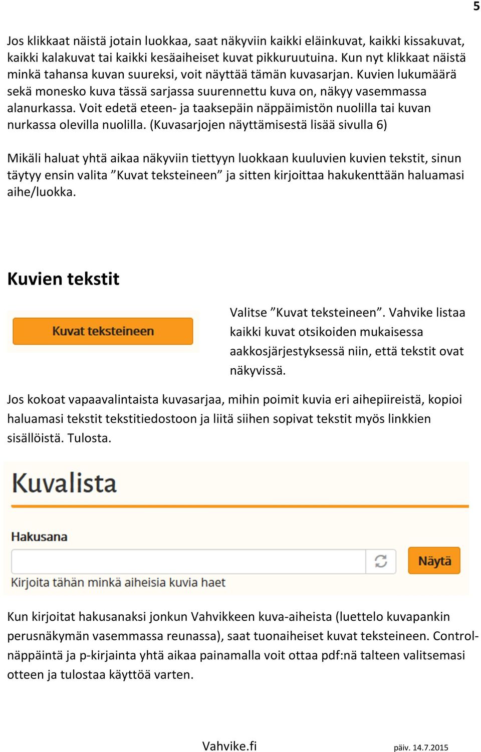 Voit edetä eteen- ja taaksepäin näppäimistön nuolilla tai kuvan nurkassa olevilla nuolilla.