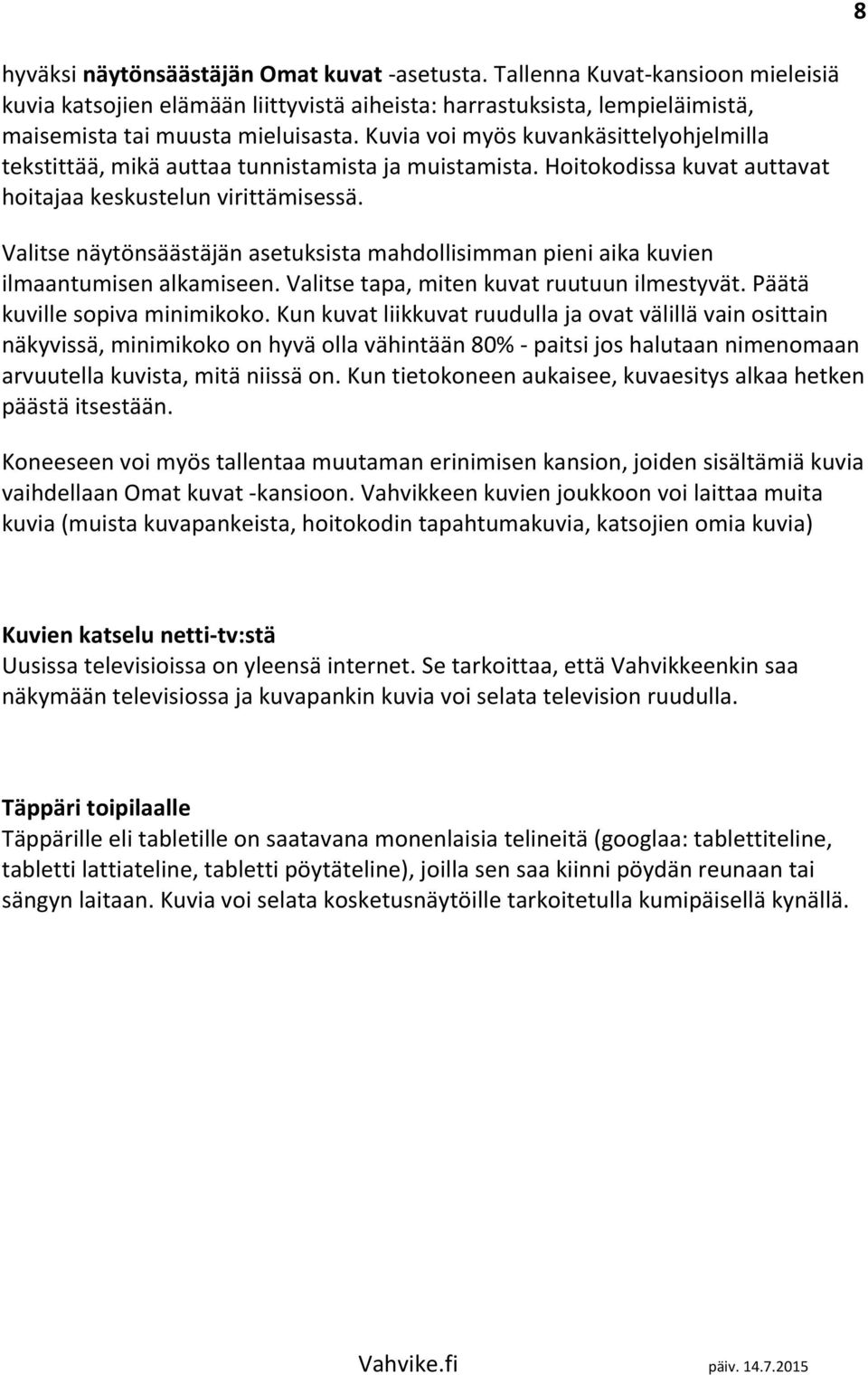 Valitse näytönsäästäjän asetuksista mahdollisimman pieni aika kuvien ilmaantumisen alkamiseen. Valitse tapa, miten kuvat ruutuun ilmestyvät. Päätä kuville sopiva minimikoko.