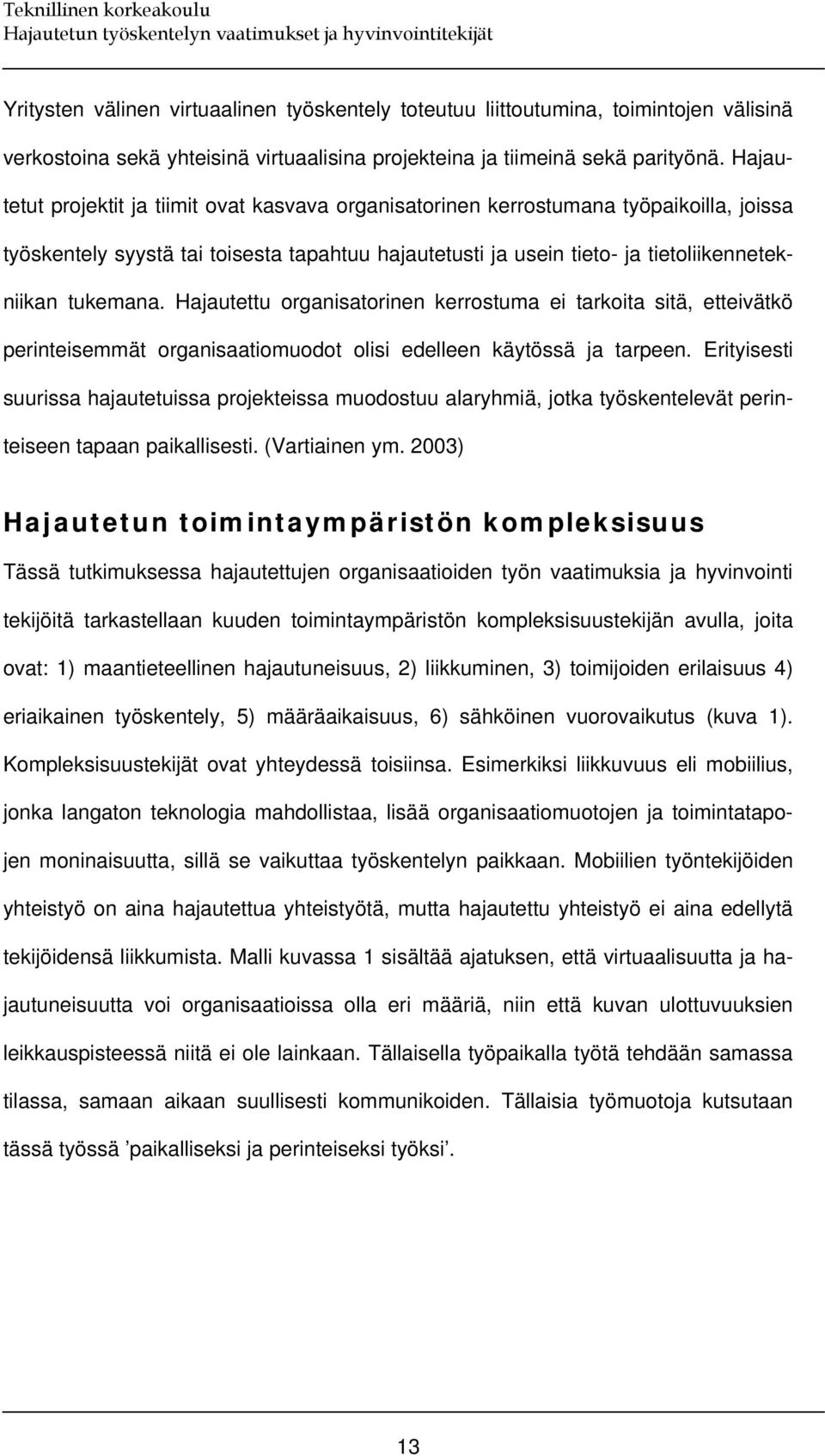 Hajautettu organisatorinen kerrostuma ei tarkoita sitä, etteivätkö perinteisemmät organisaatiomuodot olisi edelleen käytössä ja tarpeen.