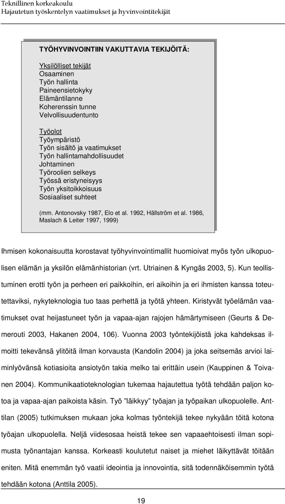 1986, Maslach & Leiter 1997, 1999) Ihmisen kokonaisuutta korostavat työhyvinvointimallit huomioivat myös työn ulkopuolisen elämän ja yksilön elämänhistorian (vrt. Utriainen & Kyngäs 2003, 5).