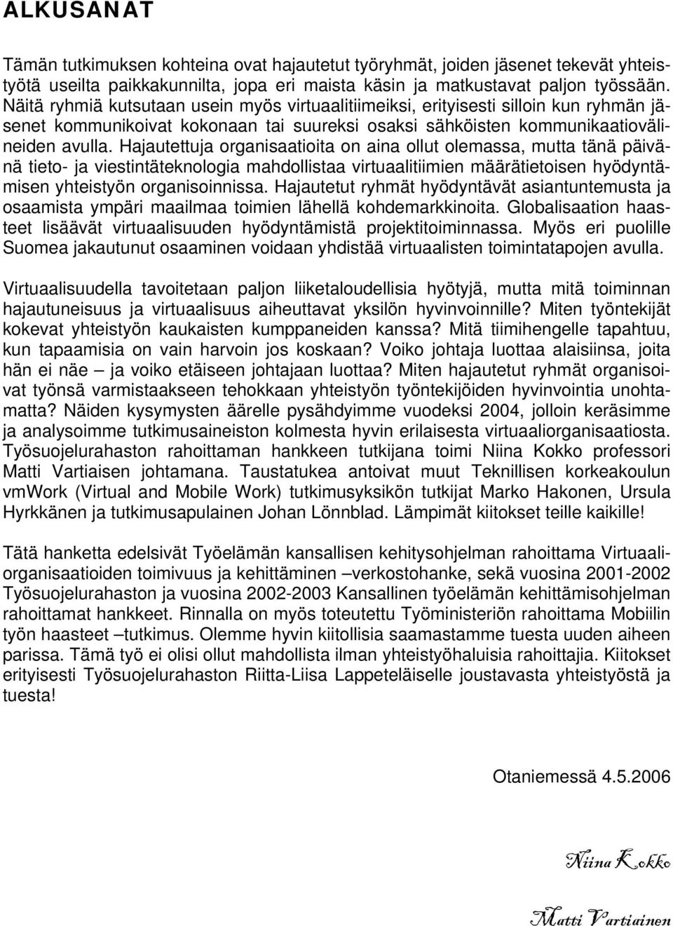 Hajautettuja organisaatioita on aina ollut olemassa, mutta tänä päivänä tieto- ja viestintäteknologia mahdollistaa virtuaalitiimien määrätietoisen hyödyntämisen yhteistyön organisoinnissa.