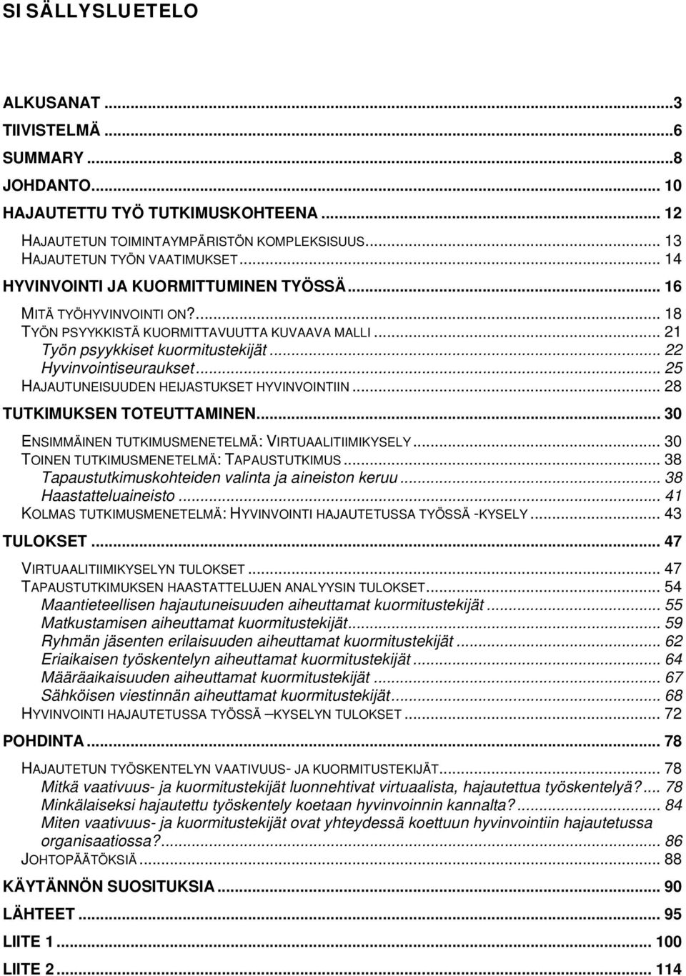 .. 25 HAJAUTUNEISUUDEN HEIJASTUKSET HYVINVOINTIIN... 28 TUTKIMUKSEN TOTEUTTAMINEN... 30 ENSIMMÄINEN TUTKIMUSMENETELMÄ: VIRTUAALITIIMIKYSELY... 30 TOINEN TUTKIMUSMENETELMÄ: TAPAUSTUTKIMUS.