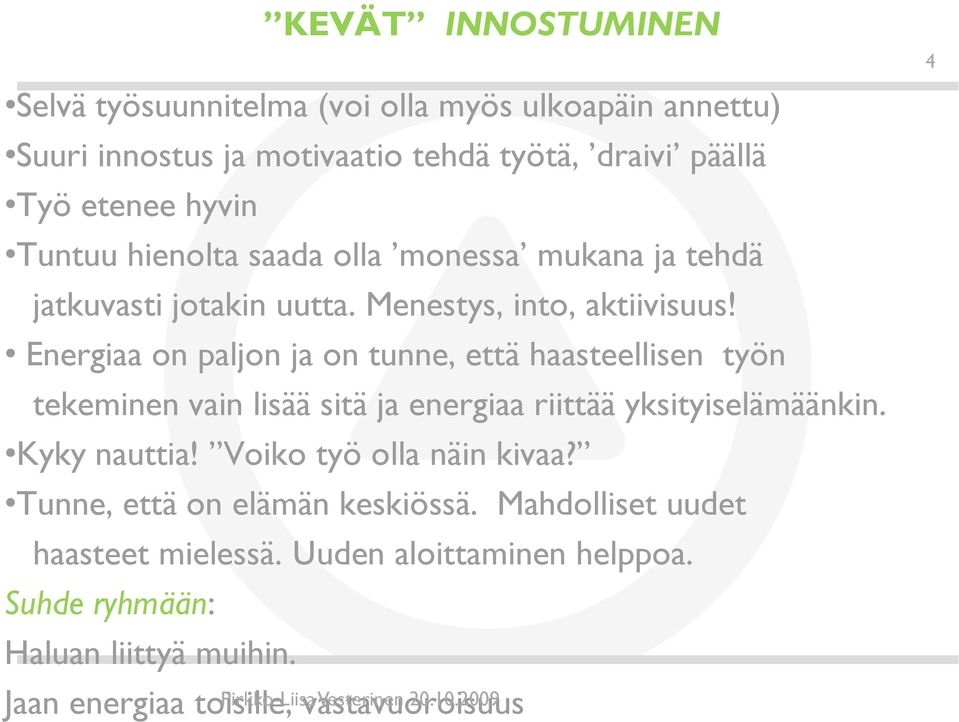 Energiaa on paljon ja on tunne, että haasteellisen työn tekeminen vain lisää sitä ja energiaa riittää yksityiselämäänkin. Kyky nauttia!