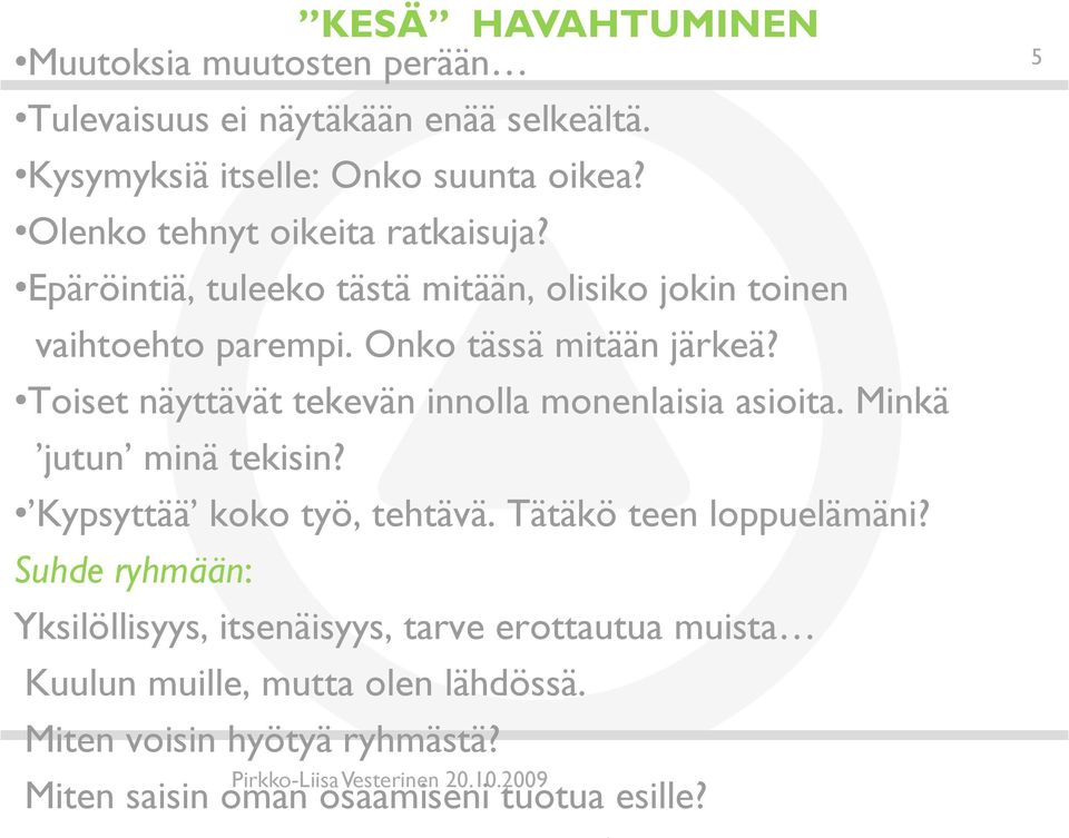 Toiset näyttävät tekevän innolla monenlaisia asioita. Minkä jutun minä tekisin? Kypsyttää koko työ, tehtävä. Tätäkö teen loppuelämäni?