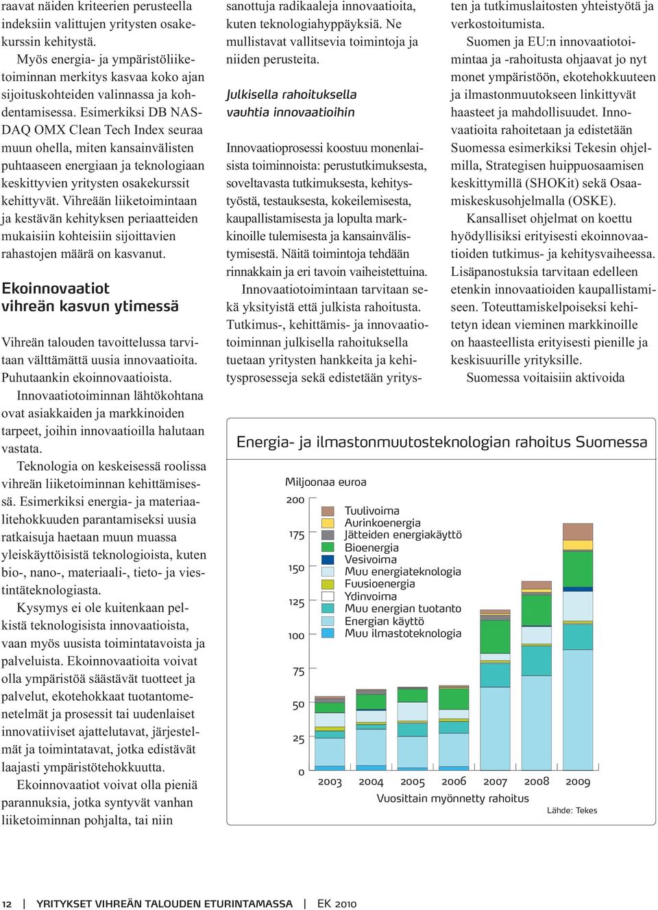 Esimerkiksi DB NAS- DAQ OMX Clean Tech Index seuraa muun ohella, miten kansainvälisten puhtaaseen energiaan ja teknologiaan keskittyvien yritysten osakekurssit kehittyvät.