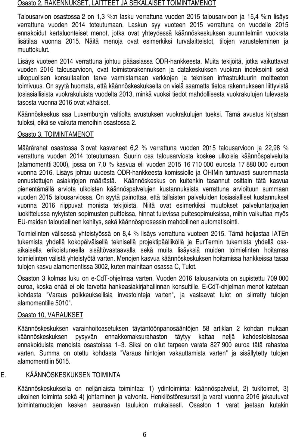 Näitä menoja ovat esimerkiksi turvalaitteistot, tilojen varusteleminen ja muuttokulut. Lisäys vuoteen 2014 verrattuna johtuu pääasiassa ODR-hankkeesta.