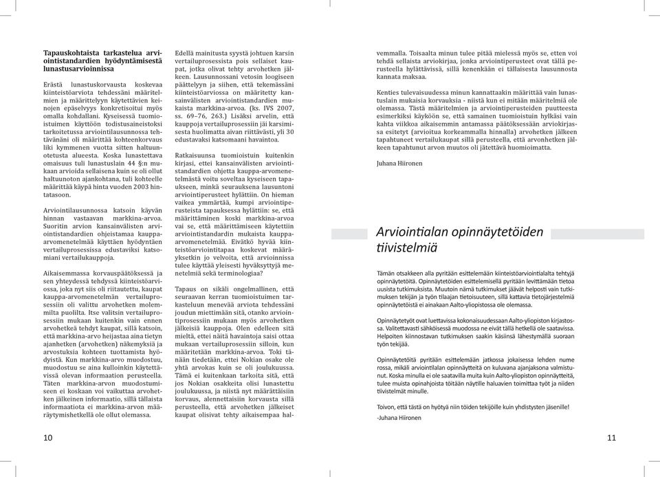 Kyseisessä tuomioistuimen käyttöön todistusaineistoksi tarkoitetussa arviointilausunnossa tehtävänäni oli määrittää kohteenkorvaus liki kymmenen vuotta sitten haltuunotetusta alueesta.