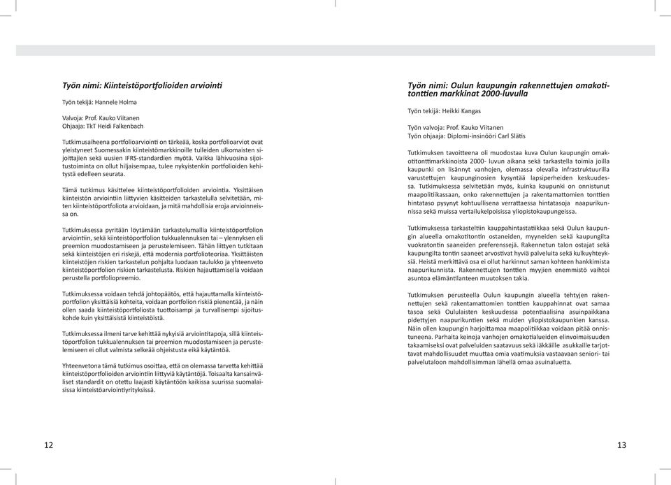 sijoittajien sekä uusien IFRS-standardien myötä. Vaikka lähivuosina sijoitustoiminta on ollut hiljaisempaa, tulee nykyistenkin portfolioiden kehitystä edelleen seurata.