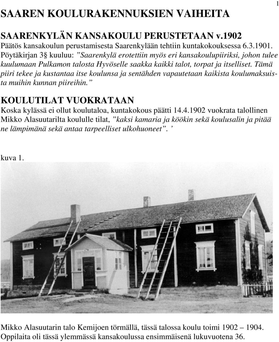 Tämä piiri tekee ja kustantaa itse koulunsa ja sentähden vapautetaan kaikista koulumaksuista muihin kunnan piireihin. KOULUTILAT VUOKRATAAN Koska kylässä ei ollut koulutaloa, kuntakokous päätti 14.