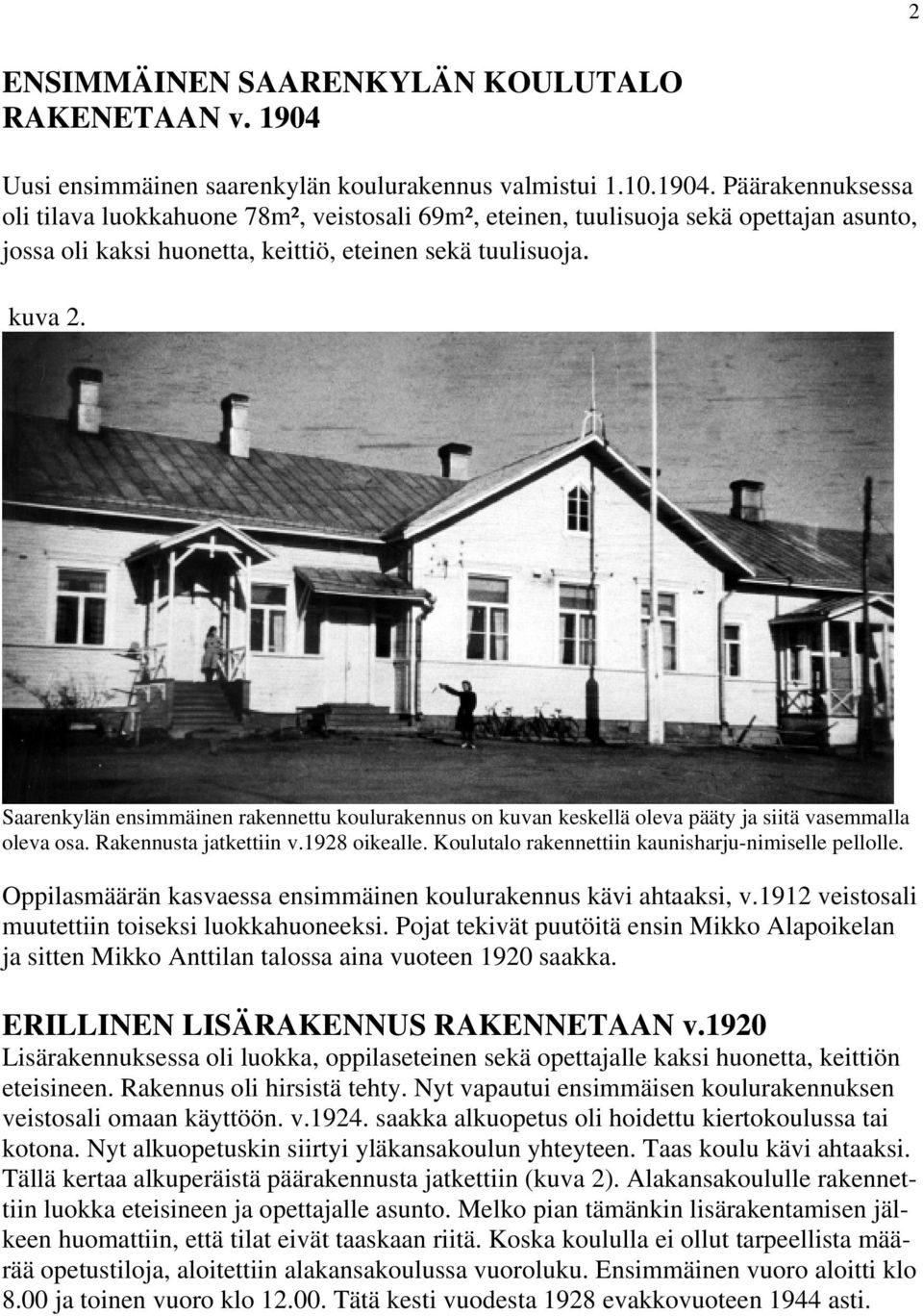 Päärakennuksessa oli tilava luokkahuone 78m², veistosali 69m², eteinen, tuulisuoja sekä opettajan asunto, jossa oli kaksi huonetta, keittiö, eteinen sekä tuulisuoja. kuva 2.