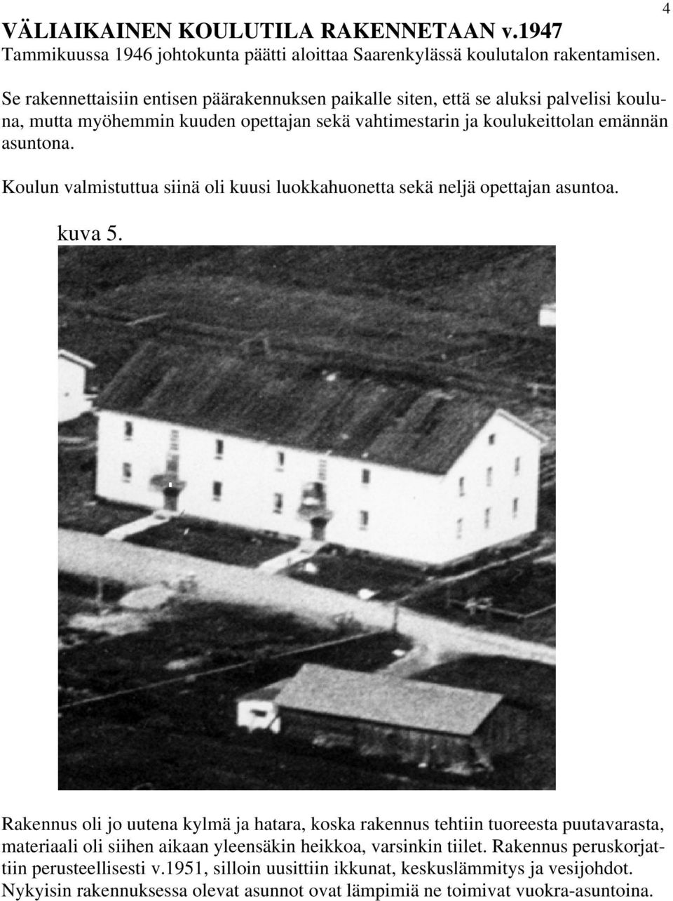 Koulun valmistuttua siinä oli kuusi luokkahuonetta sekä neljä opettajan asuntoa. kuva 5.