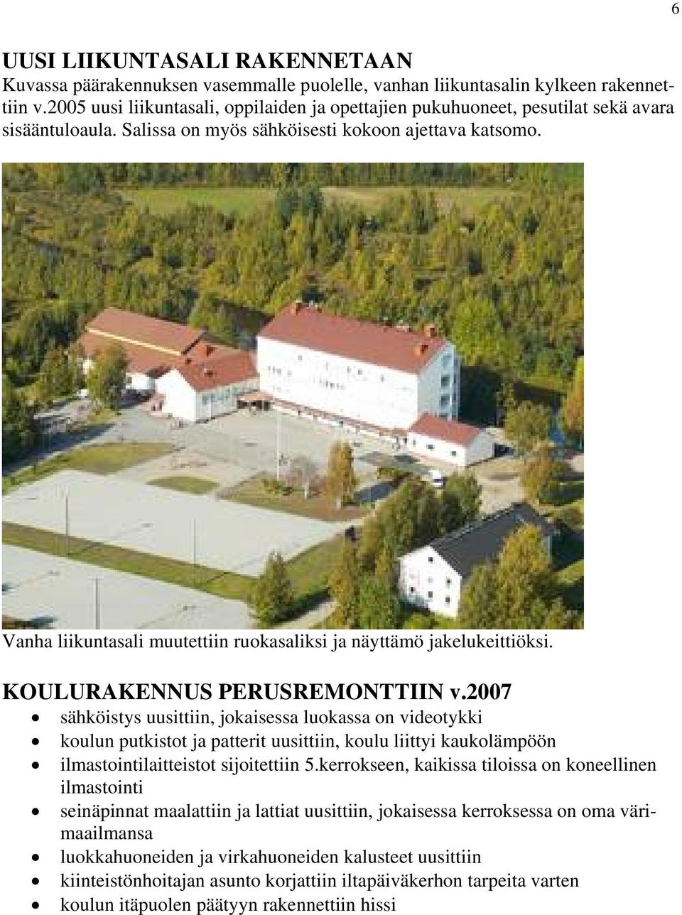 Vanha liikuntasali muutettiin ruokasaliksi ja näyttämö jakelukeittiöksi. KOULURAKENNUS PERUSREMONTTIIN v.
