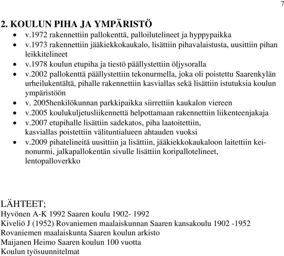 2002 pallokenttä päällystettiin tekonurmella, joka oli poistettu Saarenkylän urheilukentältä, pihalle rakennettiin kasviallas sekä lisättiin istutuksia koulun ympäristöön v.