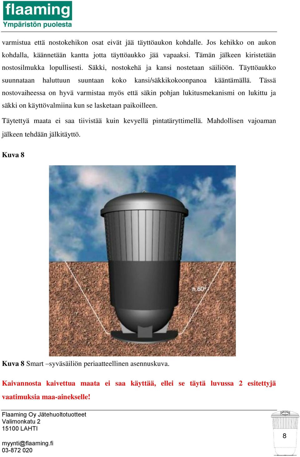 Tässä nostovaiheessa on hyvä varmistaa myös että säkin pohjan lukitusmekanismi on lukittu ja säkki on käyttövalmiina kun se lasketaan paikoilleen.