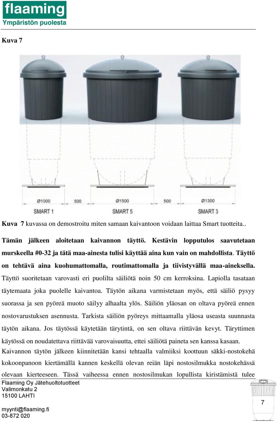 Täyttö on tehtävä aina kuohumattomalla, routimattomalla ja tiivistyvällä maa-aineksella. Täyttö suoritetaan varovasti eri puolilta säiliötä noin 50 cm kerroksina.