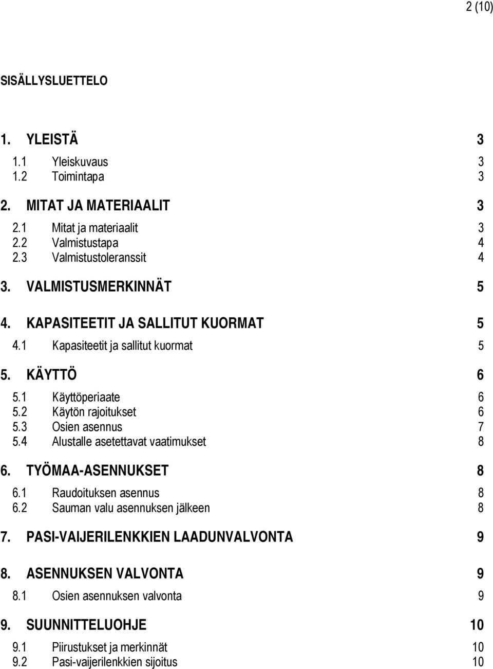 2 Käytön rajoitukset 6 5.3 Osien asennus 7 5.4 Alustalle asetettavat vaatimukset 8 6. TYÖMAA-ASENNUKSET 8 6.1 Raudoituksen asennus 8 6.