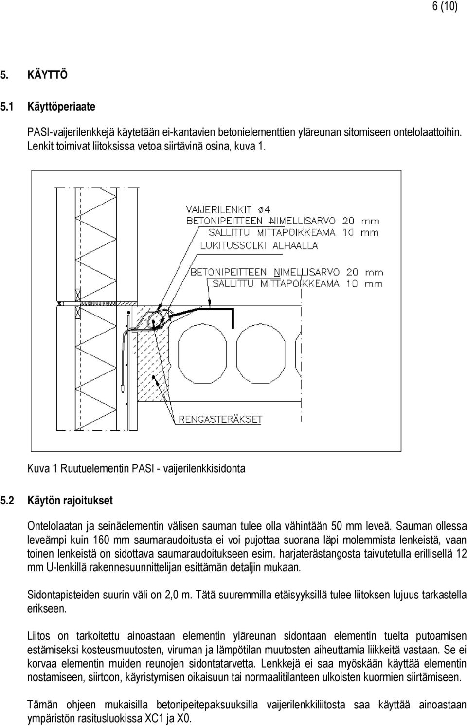 Sauman ollessa leveämpi kuin 160 mm saumaraudoitusta ei voi pujottaa suorana läpi molemmista lenkeistä, vaan toinen lenkeistä on sidottava saumaraudoitukseen esim.