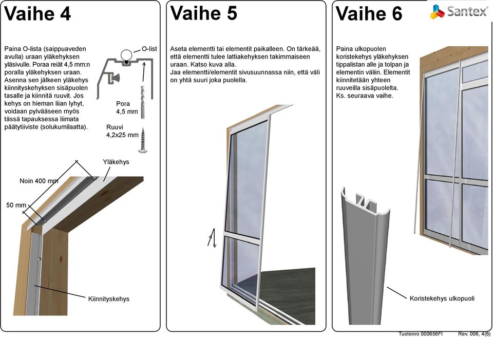 Pora 4,5 mm Ruuvi 4,2x25 mm O-list > Aseta elementti tai elementit paikalleen. On tärkeää, että elementti tulee lattiakehyksen takimmaiseen uraan. Katso kuva alla.